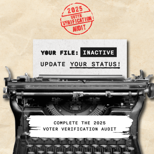Your File: INACTIVE - Update Your Status! - Complete the
2025 Voter Verification Audit